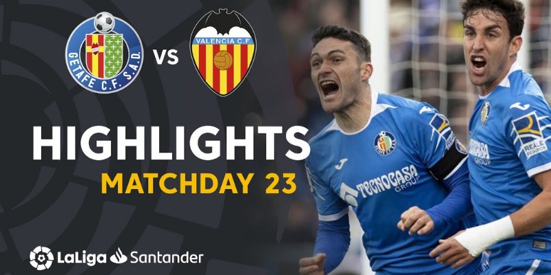 Phân Tích Kèo Trận Getafe Vs Valencia: Căng Thẳng Đến Phút Cuối 2 Getafe Vs Valencia